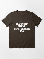 The World Needs Ditch Diggers Too Essential T-Shirt