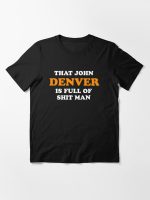 That John Denver Is Full Of Shit Man - Dumb And Dumber Quote Essential T-Shirt