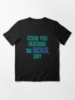 Could You Describe the Ruckus, Sir? Essential T-Shirt