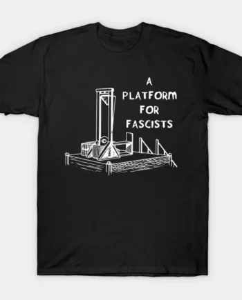 A Platform For Fascists T-Shirt