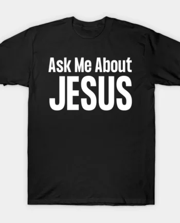 Ask Me About Jesus T-Shirt