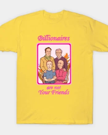Billionaires Are Not Your Friends T-Shirt