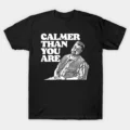 Calmer Than You Are T-Shirt