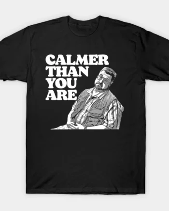 Calmer Than You Are T-Shirt