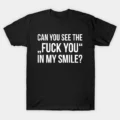 Can You See The Fuck You In My Smile T-Shirt