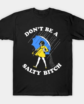 Dont Be A Salty Bitch T-Shirt