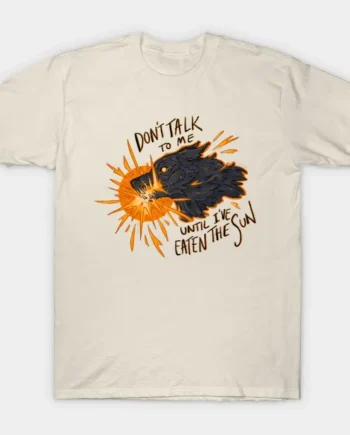 Don't Talk To Me Until I've Eaten The Sun T-Shirt