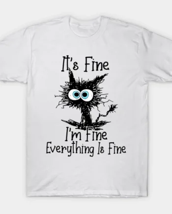 Everything Is Fine T-Shirt