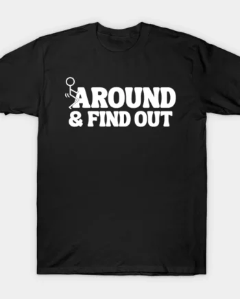 Fuck Around And Find Out T-Shirt