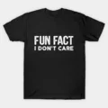 Fun Fact I Don't Care T-Shirt