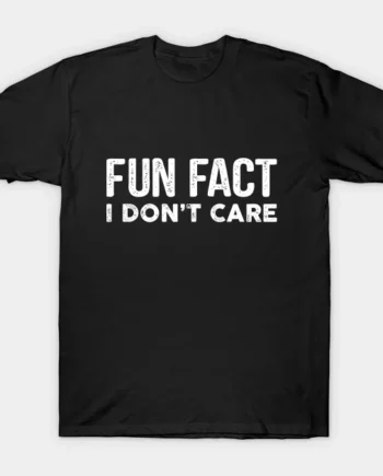 Fun Fact I Don't Care T-Shirt