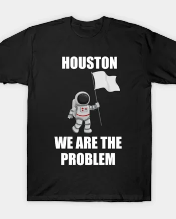 Houston We Are A Problem T-Shirt