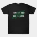 Hungry Dogs Run Faster T-Shirt