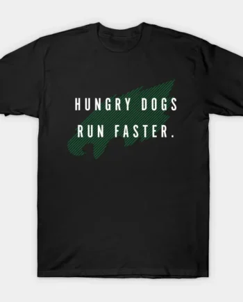 Hungry Dogs Run Faster T-Shirt