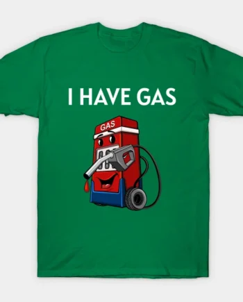 I Have Gas T-Shirt