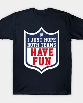 I Just Hope Both Teams Have Fun T-Shirt