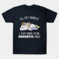 I Just Need To Be Dramatic Lazy Unicorn Gift T-Shirt