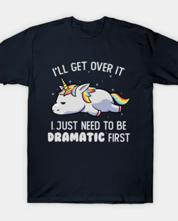 I Just Need To Be Dramatic Lazy Unicorn Gift T-Shirt