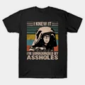 I Knew It I'm Surrounded By Assholes T-Shirt