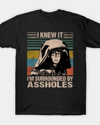 I Knew It I'm Surrounded By Assholes T-Shirt