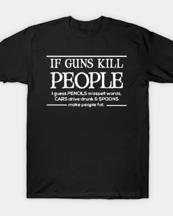 If Guns Kill People T-Shirt