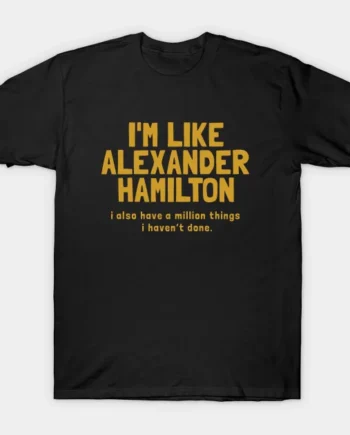 I'm Like Alexander Hamilton T-Shirt