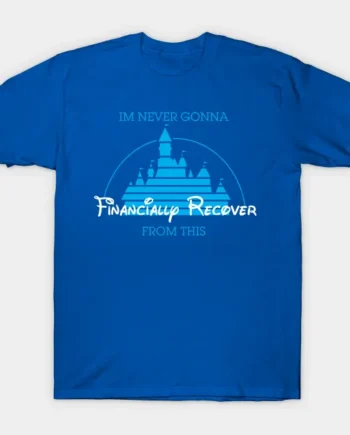 Im Never Gonna Financially Recover T-Shirt