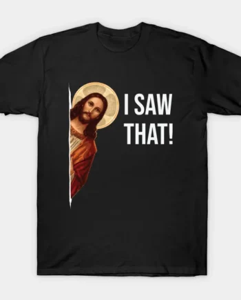 Jesus Meme I Saw That T-Shirt