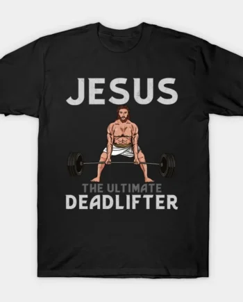 Jesus The Ultimate Deadlifter T-Shirt