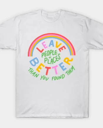 Leave People And Places Better T-Shirt