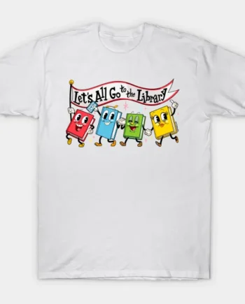 Let's All Go To The Library T-Shirt