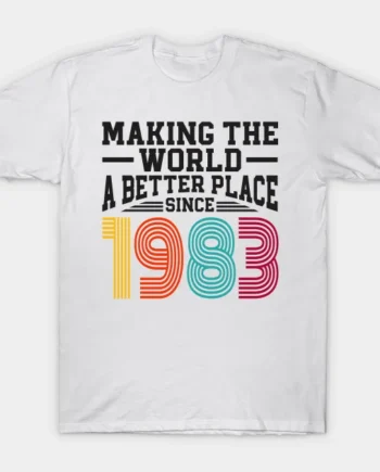 Making The World Better Place Since 1983 T-Shirt