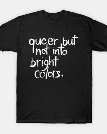 Queer But Not Into Bright Colors T-Shirt