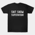 Shit Show Supervisor Funny Sarcastic T-Shirt