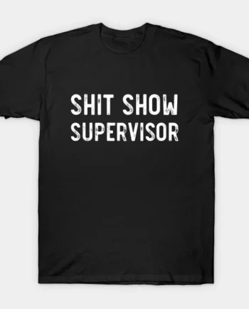 Shit Show Supervisor Funny Sarcastic T-Shirt