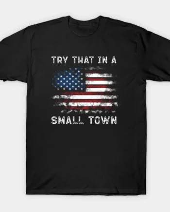 Try That In A Small Town T-Shirt