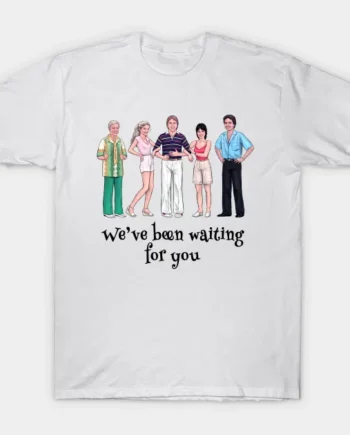 We've Been Waiting For You T-Shirt