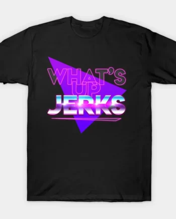 What's Up Jerks T-Shirt