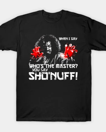 When I Say Sho Nuff T-Shirt