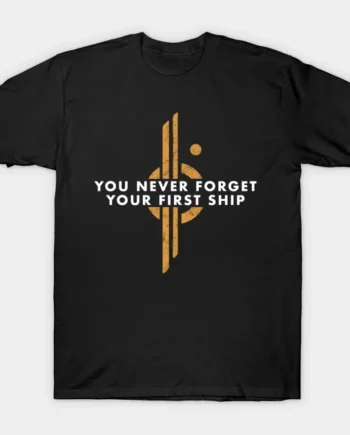You Never Forget Your First Ship T-Shirt