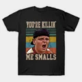 You're Killing Me Smalls T-Shirt