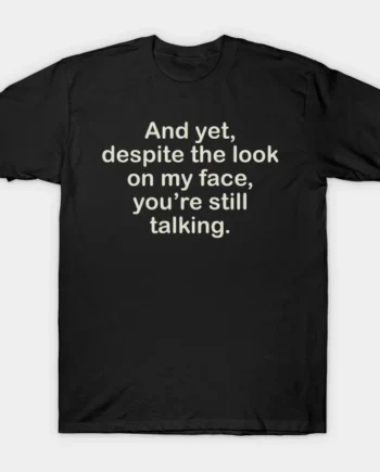 You're Still Talking T-Shirt