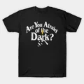 Are You Afraid Of the Dark T-Shirt