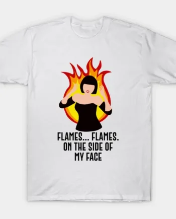 Flames Flames On The Side Of My Face T-Shirt