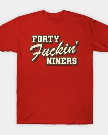 Forty Fuckin' Niners T-Shirt