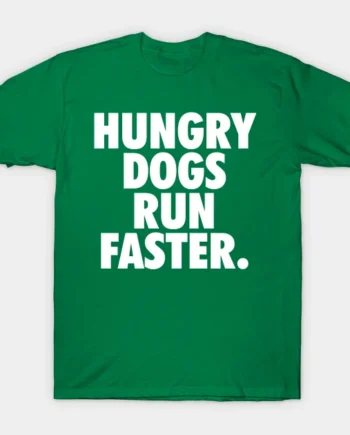 Hungry Dogs Run Faster T-Shirt1