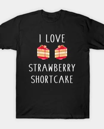 I Love Strawberry Shortcake T-Shirt