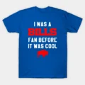I Was a Buffalo Bills Fan Before It Was Cool T-Shirt