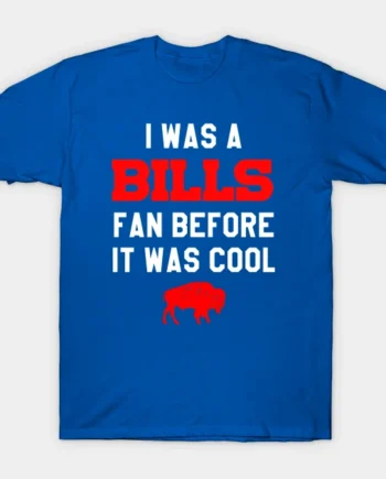 I Was a Buffalo Bills Fan Before It Was Cool T-Shirt