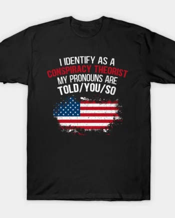 I identify As A Conspiracy Theorist Pronouns Are Told You So T-Shirt